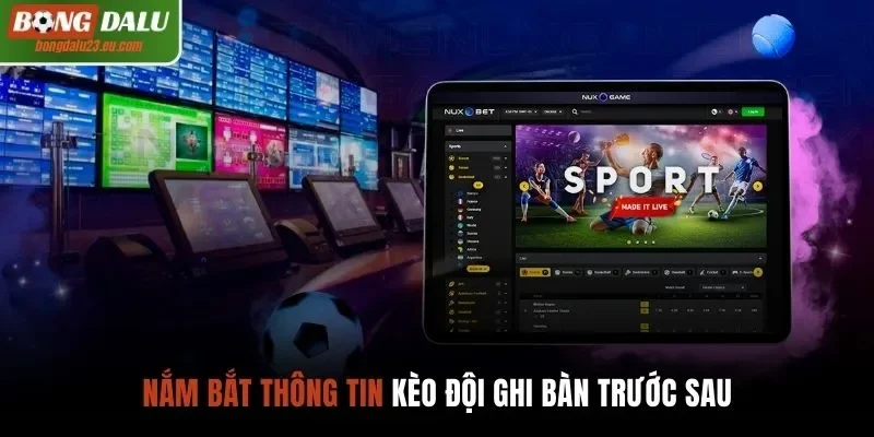 Nắm bắt thông tin kèo đội ghi bàn trước sau