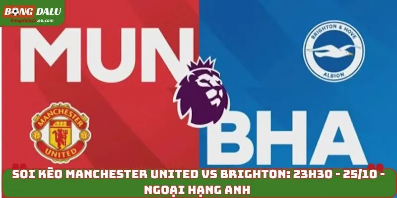 Soi Kèo Manchester United vs Brighton: 23h30 - 25/10 - EPL